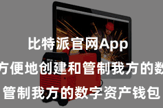 比特派官网App  用户不错方便地创建和管制我方的数字资产钱包