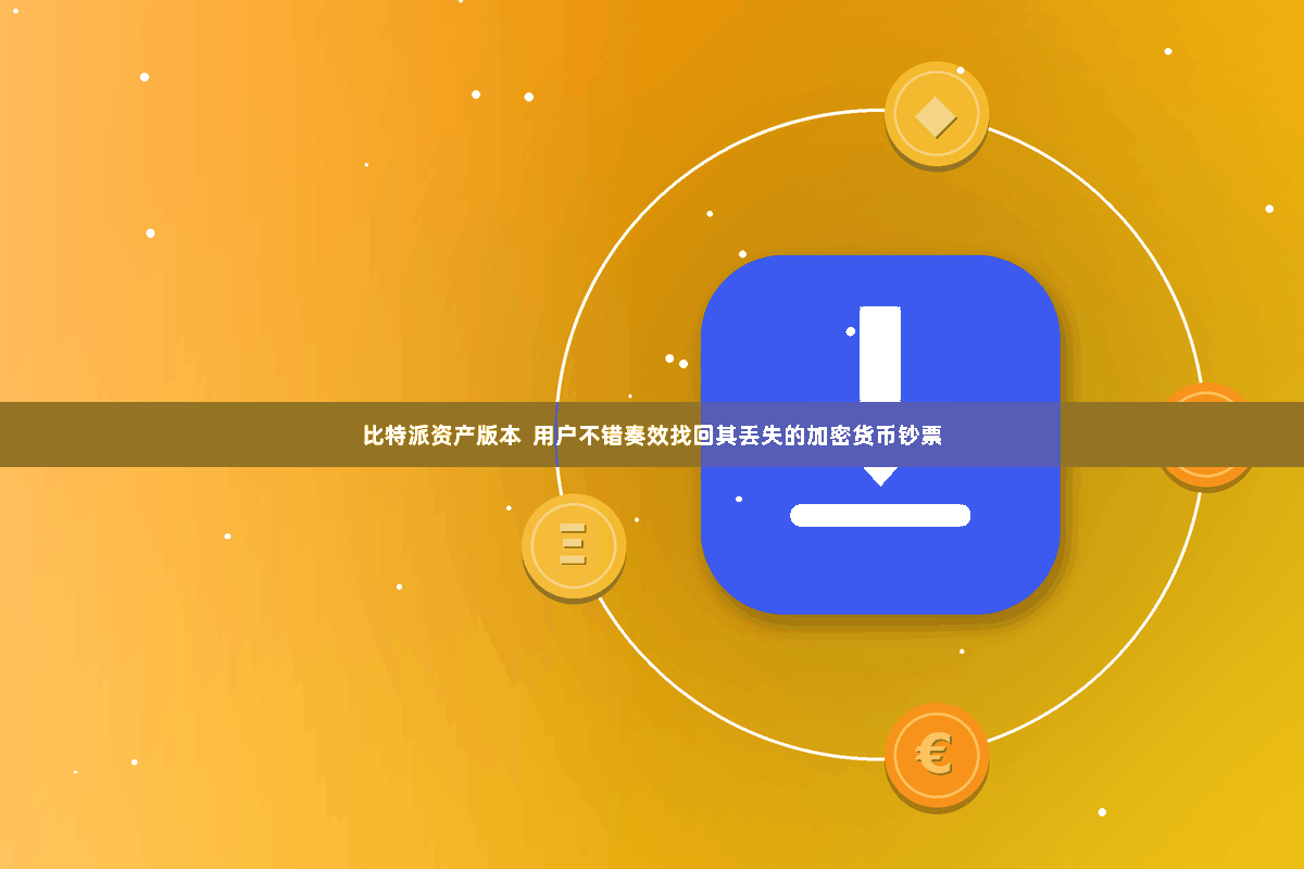 比特派资产版本  用户不错奏效找回其丢失的加密货币钞票