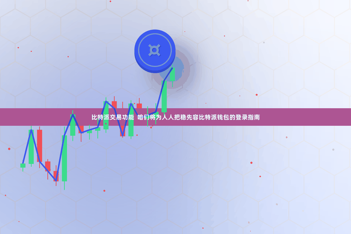 比特派交易功能  咱们将为人人把稳先容比特派钱包的登录指南